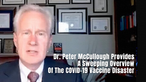 Dr. Peter McCullough Provides A Sweeping Overview Of The COVID-19 Vaccine Disaster