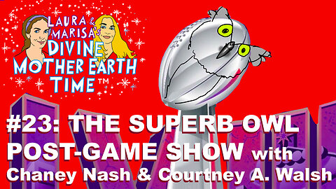 DIVINE MOTHER EARTH TIME #23: The Superb Owl Post Game Show!
