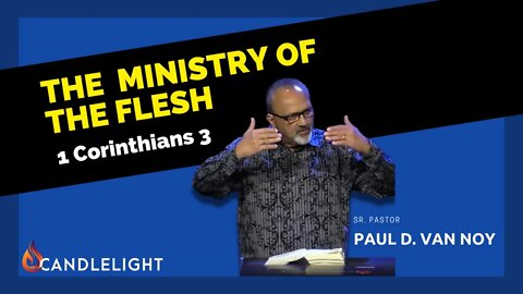 The Ministry of The Flesh | 1 Corinthians 3 | Paul Van Noy (9/18/22)
