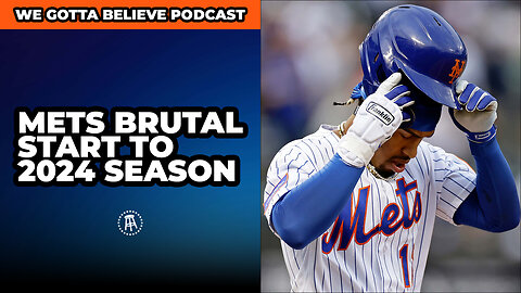 Mets Brutal Start to 2024 - We Gotta Believe Podcast