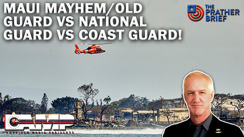 MAUI MAYHEM/OLD GUARD VS NATIONAL GUARD VS COAST GUARD! | The Prather Brief Ep. 87