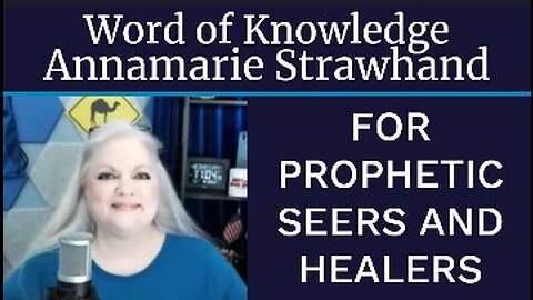 Annamarie Strawhand: Word of Knowledge For Prophetic Seers and Healers