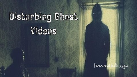 Disturbing Ghost Videos.