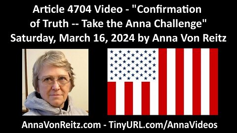 Article 4704 Video - Confirmation of Truth -- Take the Anna Challenge by Anna Von Reitz