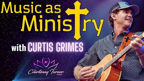 Ep. 240: Music As Ministry w/ Curtis Grimes | The Courtenay Turner Podcast