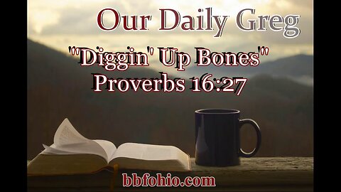 432 Diggin' Up Bones (Proverbs 16:27) Our Daily Greg