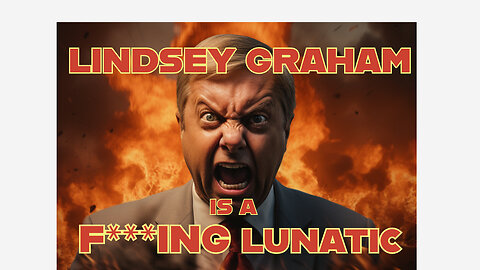 Lindsey Graham is a F***ING LUNATIC
