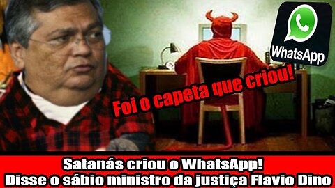 Satanás criou o WhatsApp! Disse o sábio ministro da justiça Flavio Dino