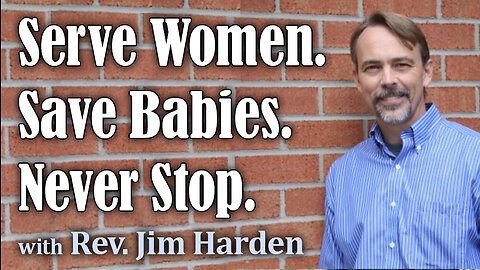 Serve Women. Save Babies. Never Stop. - Rev. Jim Harden on LIFE Today Live