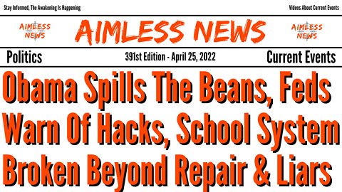 Obama Spills The Beans, Feds Warn Of Hacks, School System Broken Beyond Repair & Liars Rule The Day