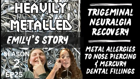 EP25 - Trigeminal Neuralgia Recovery - Metal Allergies to Nose Piercing & Mercury Dental Fillings