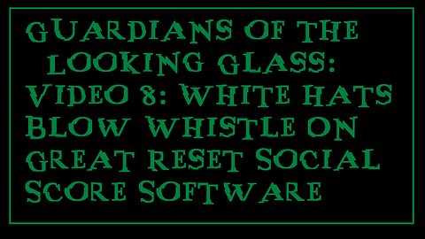 Guardians of the Looking Glass: Video 8: White Hats Blow Whistle On Great Reset Social Software