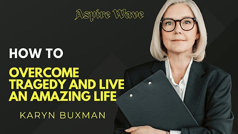 How To Overcome Tragedy And Live An AMAZING LIFE | Karyn Buxman
