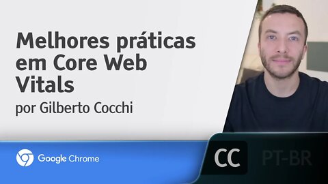 Melhores práticas em Core Web Vitals [LEGENDADO] - Gilberto Cocchi, Google Chrome Developers