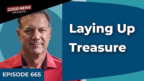 Episode 665: How Do You Lay Up Treasure in Heaven?