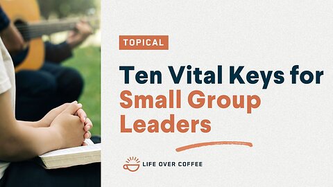 Ten Vital Keys for Small Group Leaders