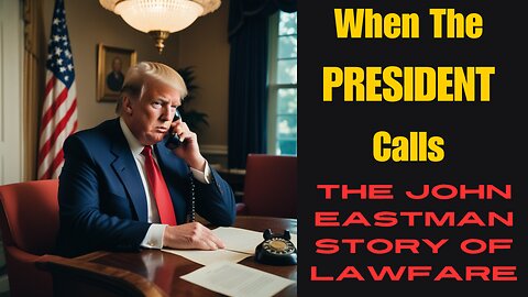 WHEN THE PRESIDENT CALLS: The John Eastman Story Of Lawfare - 2020 Election