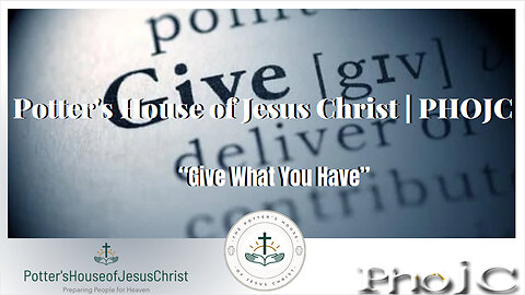The Potter's House of Jesus Christ : ​Give What You Have