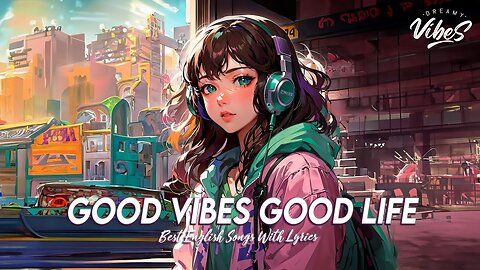 Good Vibes Good Life 🌈 Mood Chill Vibes English Chill Songs Cool English Songs With Lyrics