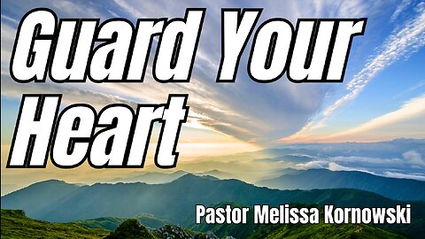 Guard Your Heart - Pastor Melissa Kornowski - 10/22/23
