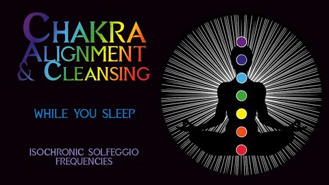Chakra Alignment & Cleansing with Isochronic & Solfeggio Frequencies