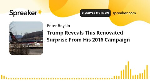 Trump Reveals This Renovated Surprise From His 2016 Campaign