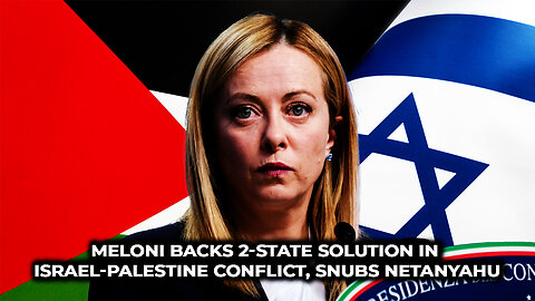 Meloni Backs 2-State Solution in Israel-Palestine Conflict, Snubs Netanyahu