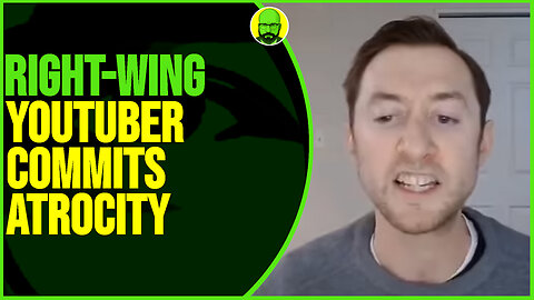 RIGHT-WING YOUTUBER COMMITS ATROCITY