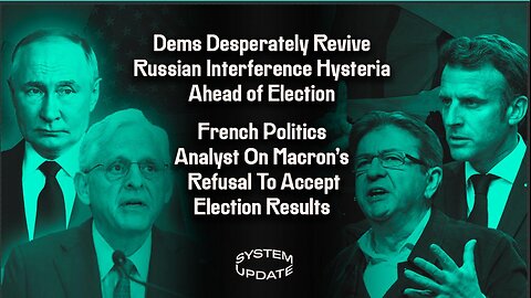 Dems Desperately Revive Russian Interference Hysteria Ahead of Election; French Politics Analyst Arnaud Bertrand On Macron's Refusal To Accept Election Results | SYSTEM UPDATE #327