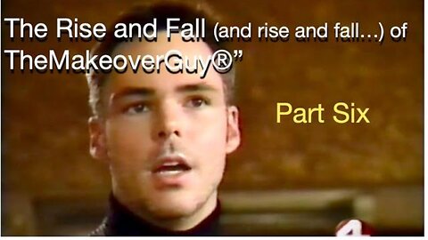 Part Six: The Rise and Fall (and rise and fall...) of "The Makeover Guy®"