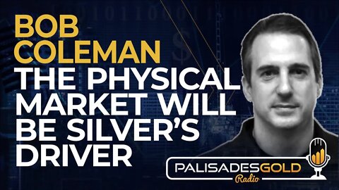 Bob Coleman: The Physical Market will be Silver's Driver