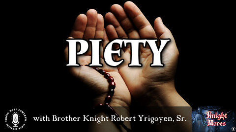 18 Apr 22, Knight Moves: Piety with Brother Knight Robert Yrigoyen, Sr.