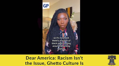 Dear America: Racism Isn't the Issue, Ghetto Culture Is