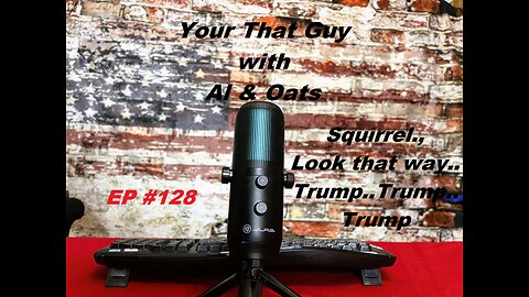 EP3 128 Squirrel.. Look that way.. TRUMP TRUMP TRUMP