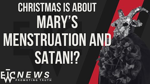 Christmas is NOT About Mary's Menstruation or Satan! - EWTC News Podcast 252