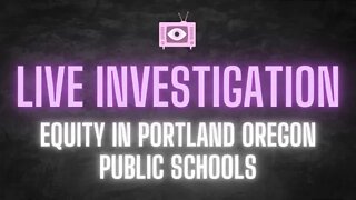 Live Investigation into EQUITY programs in the public schools in Portland OR