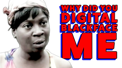 The Ultimate SIN... I commit Digital Blackface