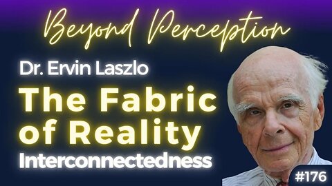 Redefining Reality: Quantum Consciousness and the Future of Humanity | Dr. Ervin Laszlo (#176)