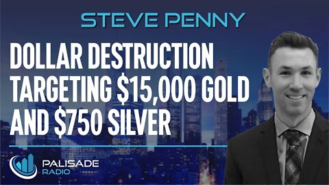 Steve Penny: Dollar Destruction Targeting $15,000 Gold and $750 Silver