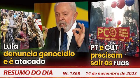 Lula denuncia genocídio e é atacado. PT e CUT: sair às ruas - Resumo do Dia nº 1368 - 14/11/23