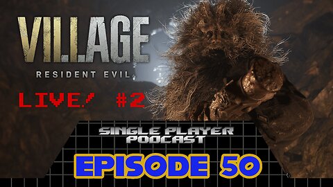 Single Player Podcast Ep. 50 - Resident Evil: Village LIVE! Part 2
