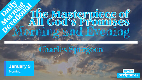 January 9 Morning Devotional | The Masterpiece of All God’s Promises | Morning & Evening by Spurgeon