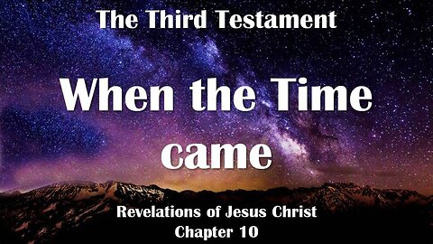 When the Time came... Jesus Christ elucidates ❤️ The Third Testament Chapter 10