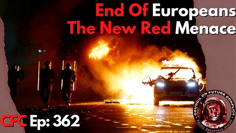 Council on Future Conflict Episode 362: End of Europeans, The New Red Menace