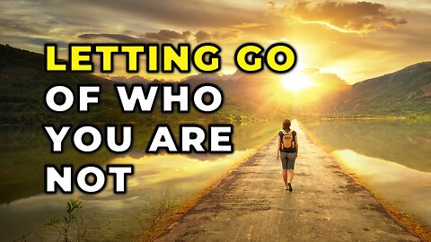 Letting Go of Who You Are Not | Daily Inspiration