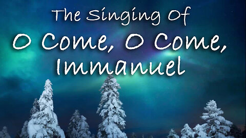 The Singing Of O Come, O Come, Immanuel