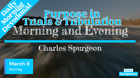 March 8 Morning Devotional | Purpose in Trials & Tribulation | Morning and Evening by C.H. Spurgeon