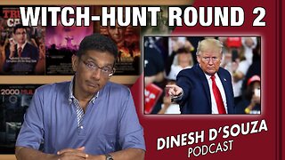 WITCH-HUNT ROUND 2 Dinesh D’Souza Podcast Ep596