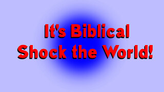 It's Biblical! Shock the World!