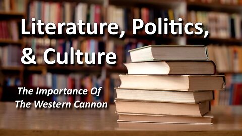 Literature, Politics, & Culture - The Importance Of The Western Canon